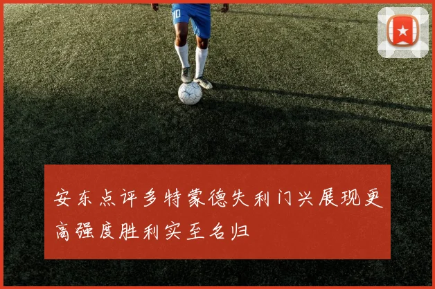 安东点评多特蒙德失利门兴展现更高强度胜利实至名归